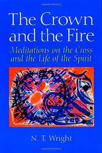 Read Online The Crown And The Fire Meditations On The Cross And The Life Of The Spirit By Nt Wright