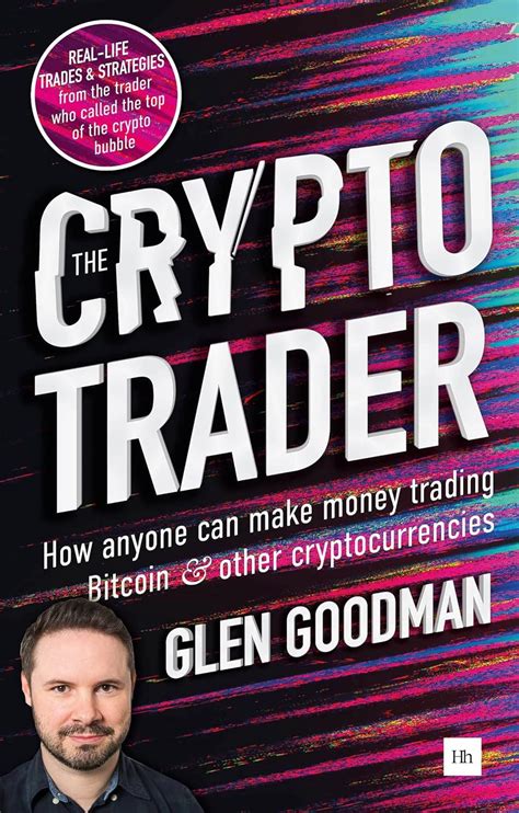 Read Online The Crypto Trader How Anyone Can Make Money Trading Bitcoin And Other Cryptocurrencies By Glen Goodman