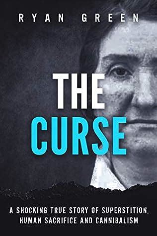 Read The Curse A Shocking True Story Of Superstition Human Sacrifice And Cannibalism By Ryan Green