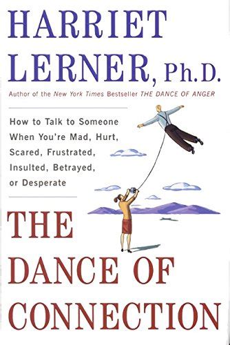 Read The Dance Of Connection How To Talk To Someone When Youre Mad Hurt Scared Frustrated Insulted Betrayed Or Desperate By Harriet Lerner
