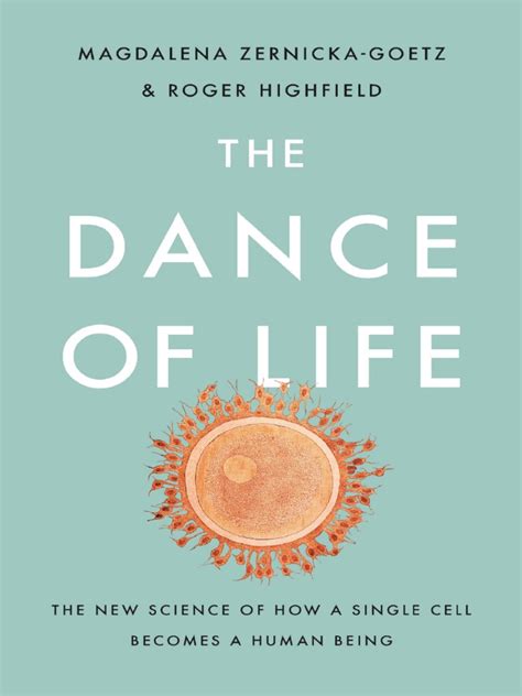 Download The Dance Of Life The New Science Of How A Single Cell Becomes A Human Being By Magdalena Zernickagoetz