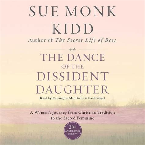 Full Download The Dance Of The Dissident Daughter A Womans Journey From Christian Tradition To The Sacred Feminine By Sue Monk Kidd