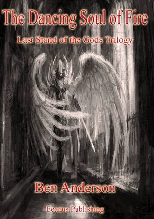 Read Online The Dancing Soul Of Fire Last Stand Of The Gods Trilogy 1 By Ben  Anderson