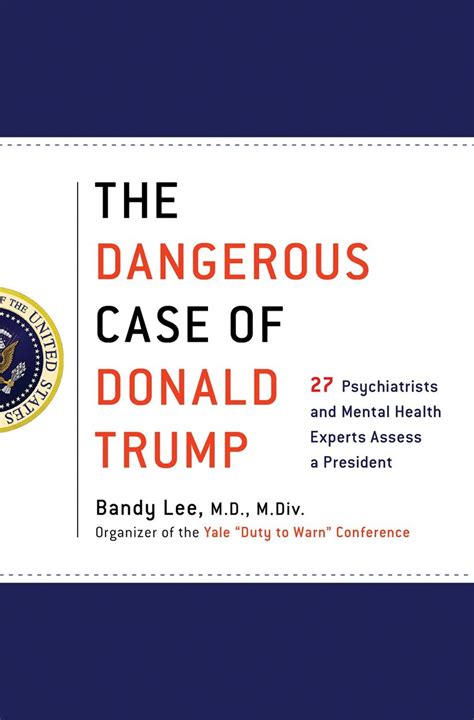 Read The Dangerous Case Of Donald Trump 37 Psychiatrists And Mental Health Experts Assess A President  Updated And Expanded With New Essays By Bandy X Lee