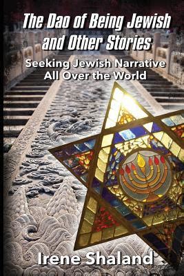 Read Online The Dao Of Being Jewish And Other Stories Seeking Jewish Narrative All Over The World By Irene Shaland