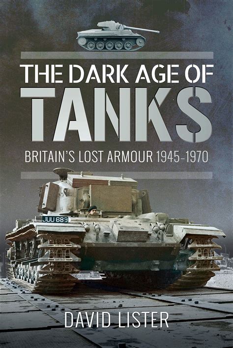 Read The Dark Age Of Tanks Britains Lost Armour 19451970 By David Lister