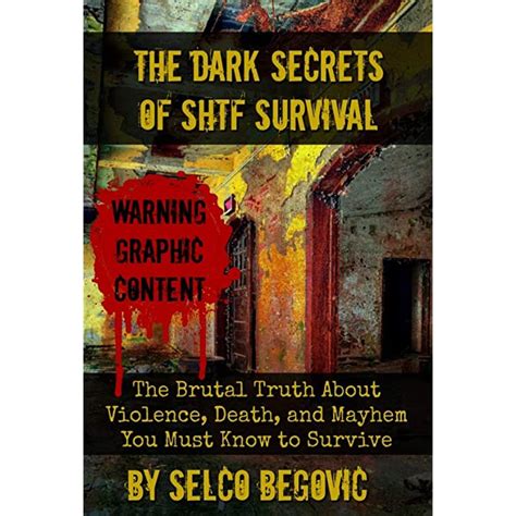 Full Download The Dark Secrets Of Shtf Survival The Brutal Truth About Violence Death  Mayhem You Must Know To Survive By Selco Begovic