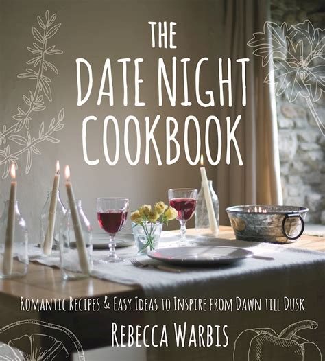 Read The Date Night Cookbook Romantic Recipes  Easy Ideas To Inspire From Dawn Till Dusk By Rebecca Warbis