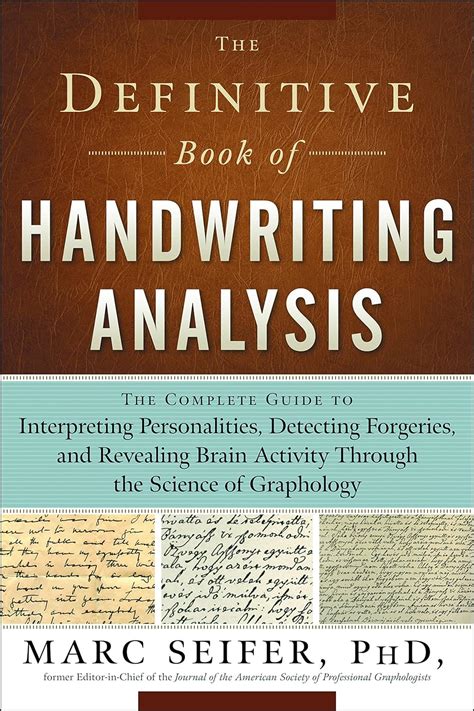 Full Download The Definitive Book Of Handwriting Analysis The Complete Guide To Interpreting Personalities Detecting Forgeries And Revealing Brain Activity Through The Science Of Graphology By Marc J  Seifer