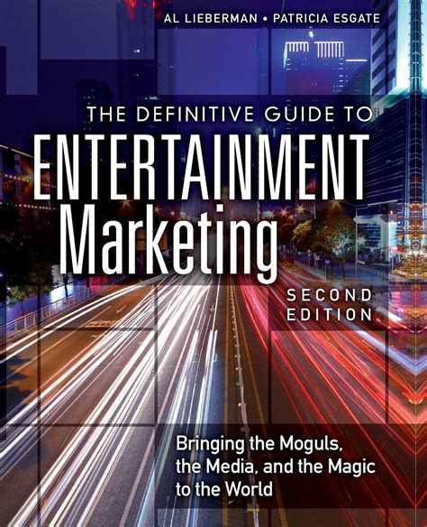 Download The Definitive Guide To Entertainment Marketing Bringing The Moguls The Media And The Magic To The World By Al Lieberman