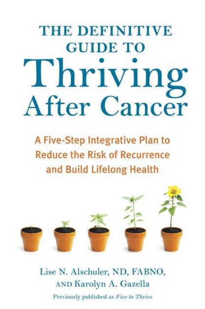 Read The Definitive Guide To Thriving After Cancer A Fivestep Integrative Plan To Reduce The Risk Of Recurrence And Build Lifelong Health By Lise Alschuler