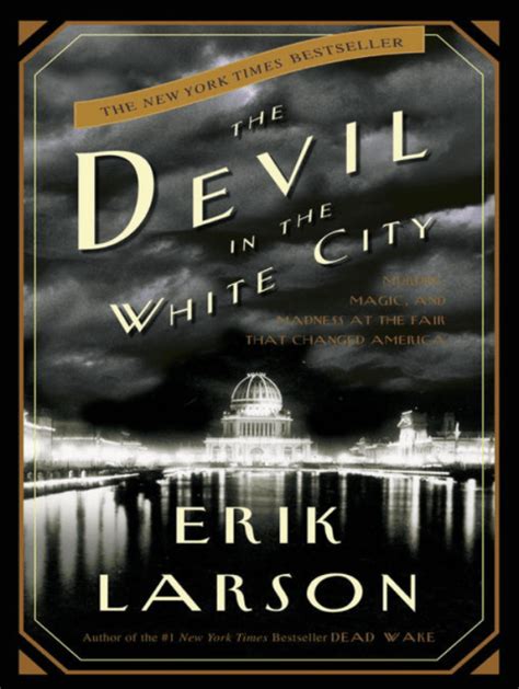 Read Online The Devil In The White City Murder Magic And Madness At The Fair That Changed America By Erik Larson
