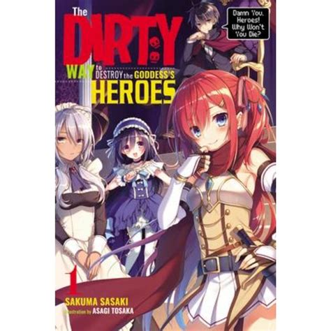 Full Download The Dirty Way To Destroy The Goddesss Heroes Vol 1 Light Novel Damn You Heroes Why Wont You Die The Dirty Way To Destroy The Goddesss Heroes Light Novel By Sakuma Sasaki
