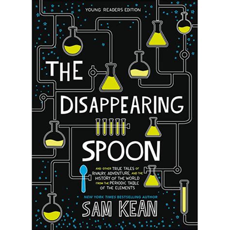 Read Online The Disappearing Spoon And Other True Tales Of Rivalry Adventure And The History Of The World From The Periodic Table Of The Elements Young Readers Edition By Sam Kean