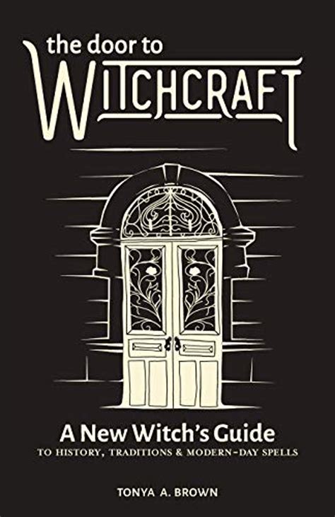 Download The Door To Witchcraft A New Witchs Guide To History Traditions  Modernday Spells By Tonya A Brown
