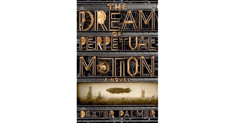 Read The Dream Of Perpetual Motion By Dexter Palmer