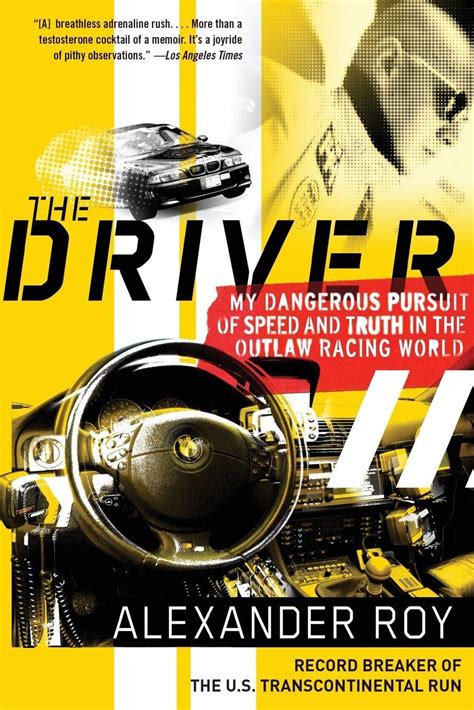 Full Download The Driver My Dangerous Pursuit Of Speed And Truth In The Outlaw Racing World By Alexander Roy