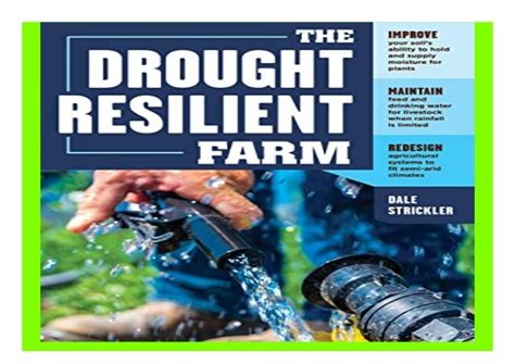 Read Online The Droughtresilient Farm Improve Your Soils Ability To Hold And Supply Moisture For Plants Maintain Feed And Drinking Water For Livestock When Rainfall Is Limited Redesign Agricultural Systems To Fit Semiarid Climates By Dale Strickler