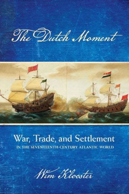 Download The Dutch Moment War Trade And Settlement In The Seventeenthcentury Atlantic World By Wim Klooster