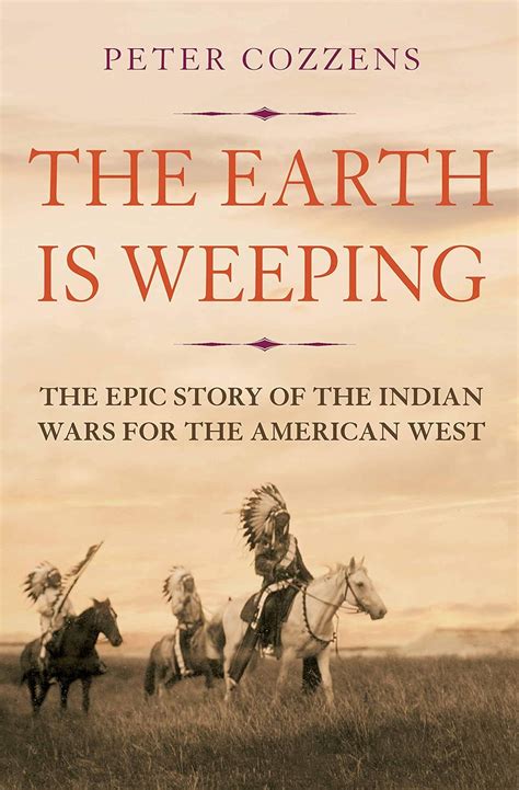 Read Online The Earth Is Weeping The Epic Story Of The Indian Wars For The American West By Peter Cozzens