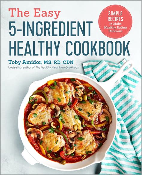 Read Online The Easy 5Ingredient Healthy Cookbook Simple Recipes To Make Healthy Eating Delicious By Toby Amidor