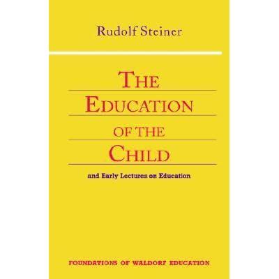 Read Online The Education Of The Child And Early Lectures On Education Foundations Of Waldorf Education 25 By Rudolf Steiner