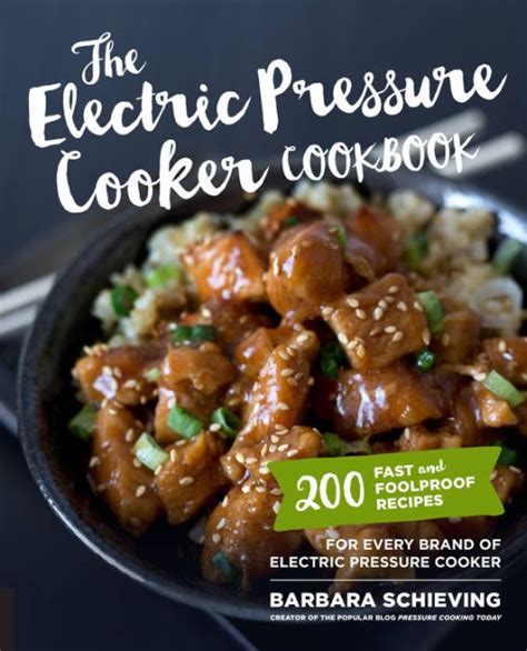 Read Online The Electric Pressure Cooker Cookbook 200 Fast And Foolproof Recipes For Every Brand Of Electric Pressure Cooker By Barbara Schieving