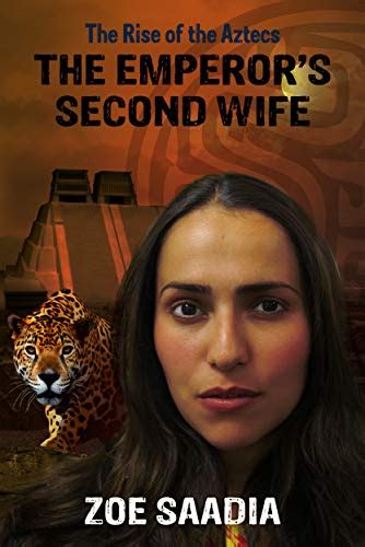 Read The Emperors Second Wife The Rise Of The Aztecs 3 By Zoe Saadia