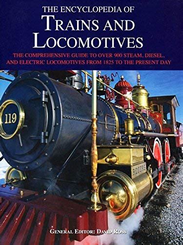 Download The Encyclopedia Of Trains And Locomotives The Comprehensive Guide To Over 900 Steam Diesel And Electric Locomotives From 1825 To The Present Day By David S Ross