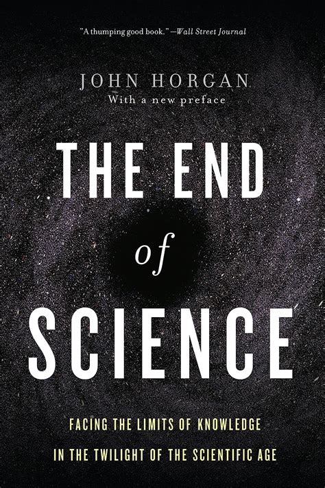 Download The End Of Science Facing The Limits Of Knowledge In The Twilight Of The Scientific Age By John Horgan