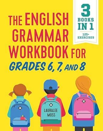 Download The English Grammar Workbook For Grades 6 7 And 8 125 Simple Exercises To Improve Grammar Punctuation And Word Usage By Lauralee Moss