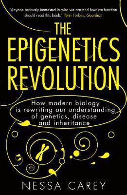 Read Online The Epigenetics Revolution How Modern Biology Is Rewriting Our Understanding Of Genetics Disease And Inheritance By Nessa Carey