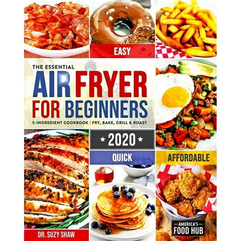 Full Download The Essential Air Fryer Cookbook For Beginners 2020 5Ingredient Affordable Quick  Easy Budget Friendly Recipes  Fry Bake Grill  Roast Most Wanted Family Meals By Americas Food Hub