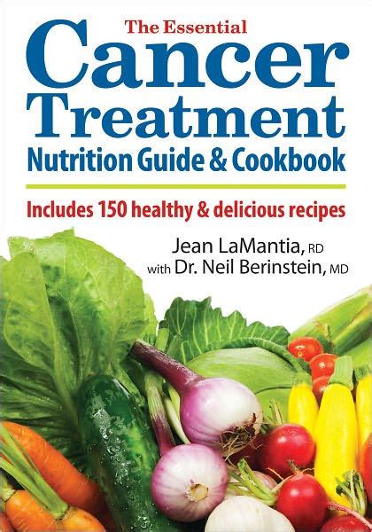 Download The Essential Cancer Treatment Nutrition Guide And Cookbook Includes 150 Healthy And Delicious Recipes By Jean Lamantia