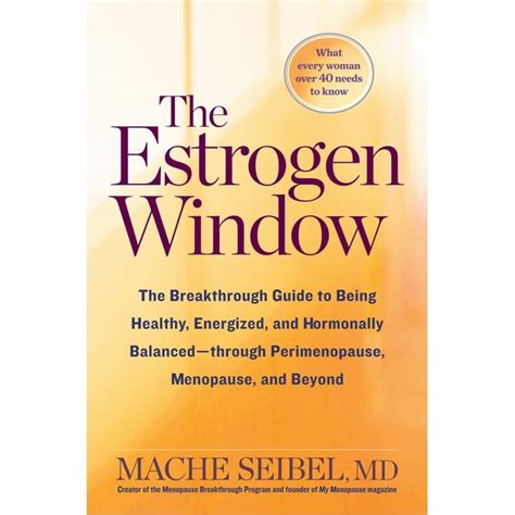 Read The Estrogen Window The Breakthrough Guide To Being Healthy Energized And Hormonally Balancedthrough Perimenopause Menopause And Beyond By Mache Seibel