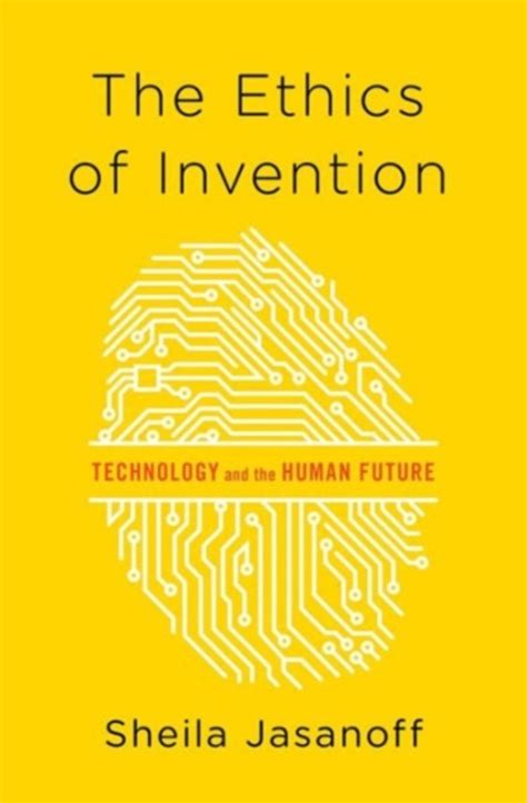 Read Online The Ethics Of Invention Technology And The Human Future By Sheila Jasanoff