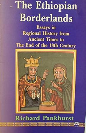 Read The Ethiopian Borderlands Essays In Regional History From Ancient Times To The End Of The 18Th Century By Richard Keir Pethick Pankhurst