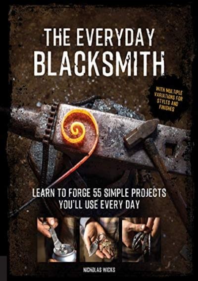 Read Online The Everyday Blacksmith Learn To Forge 55 Simple Projects Youll Use Every Day With Multiple Variations For Styles And Finishes By Nicholas Wicks