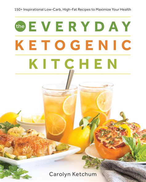 Download The Everyday Ketogenic Kitchen With More Than 150 Inspirational Lowcarb Highfat Recipes To Maximize Your Health By Carolyn Ketchum