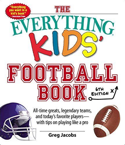 Read The Everything Kids Football Book 6Th Edition Alltime Greats Legendary Teams And Todays Favorite Playerswith Tips On Playing Like A Pro By Greg Jacobs