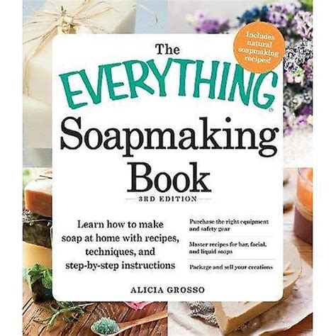 Download The Everything Soapmaking Book Learn How To Make Soap At Home With Recipes Techniques And Stepbystep Instructions  Purchase The Right Equipment And Safety Gear Master Recipes For Bar Facial And Liquid Soaps And Package And Sell Your Creations By Alicia Grosso