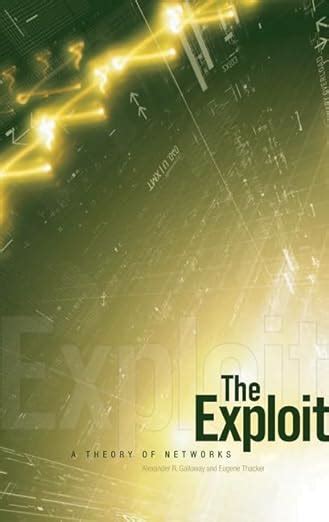 Read Online The Exploit A Theory Of Networks By Alexander R Galloway