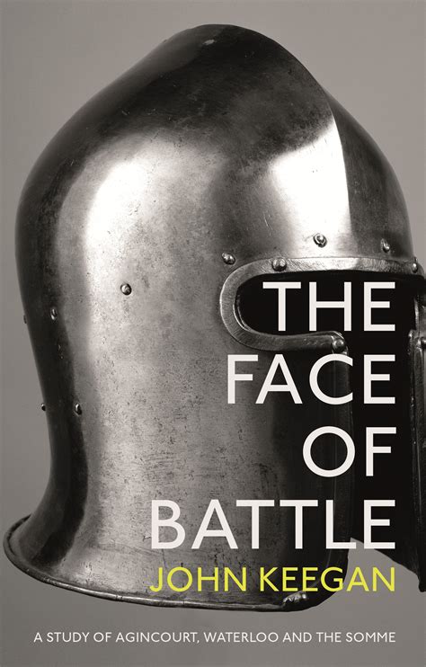Download The Face Of Battle A Study Of Agincourt Waterloo And The Somme By John Keegan