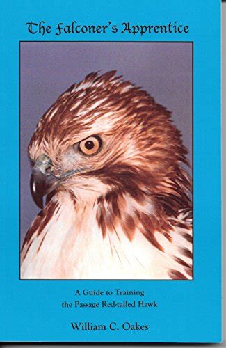 Full Download The Falconers Apprentice A Guide To Training The Passage Redtailed Hawk The Falconers Apprentice 1 By William C  Oakes