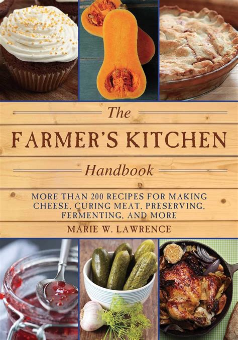 Full Download The Farmers Kitchen Handbook More Than 200 Recipes For Making Cheese Curing Meat Preserving Fermenting And More By Marie W Lawrence