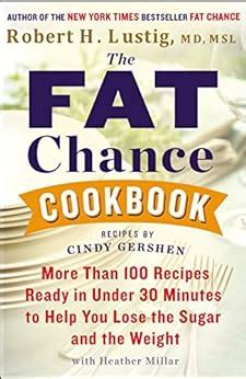 Read The Fat Chance Cookbook More Than 100 Recipes Ready In Under 30 Minutes To Help You Lose The Sugar And The Weight By Robert H Lustig