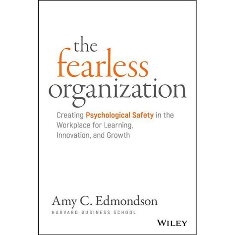 Read Online The Fearless Organization Creating Psychological Safety In The Workplace For Learning Innovation And Growth By Amy C Edmondson