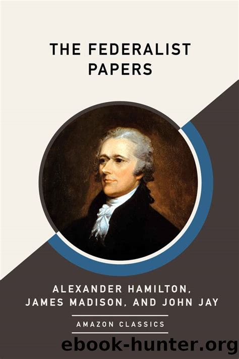 Full Download The Federalists Papers Amazon Classics Edition By Alexander Hamilton