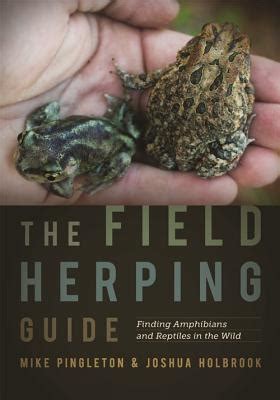 Read Online The Field Herping Guide Finding Amphibians And Reptiles In The Wild By Mike Pingleton