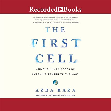 Read Online The First Cell And The Human Costs Of Pursuing Cancer To The Last By Azra Raza